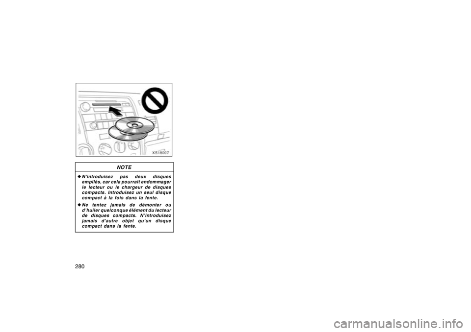 TOYOTA TUNDRA 2008  Manuel du propriétaire (in French) 280
XS18007
NOTE
zN’introduisez pas deux disques
empilés, car cela pourrait endommager
le lecteur ou le chargeur de disques
compacts. Introduisez un seul disque
compactàlafoisdanslafente.
z Ne ten