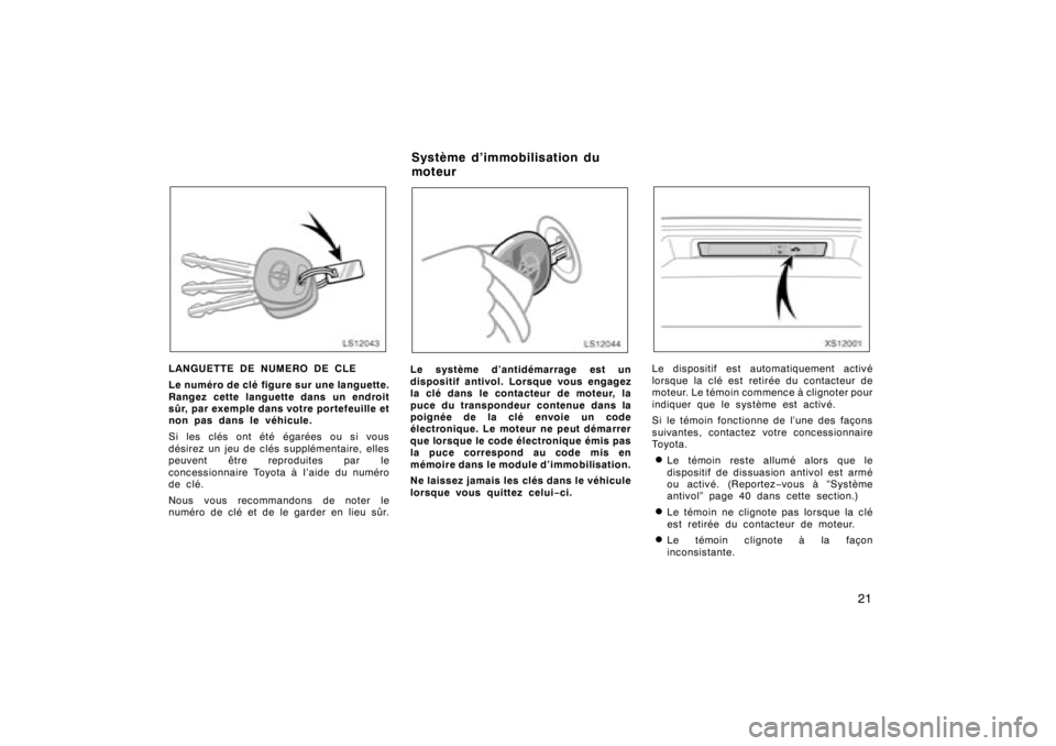 TOYOTA TUNDRA 2008  Manuel du propriétaire (in French) 21
LS12043
LANGUETTE DE NUMERO DE CLE
Le numéro de clé figure sur une languette.
Rangez cette languette dans un endroit
sûr, par exemple dans votre portefeuille et
non pas dans le véhicule.
Si les