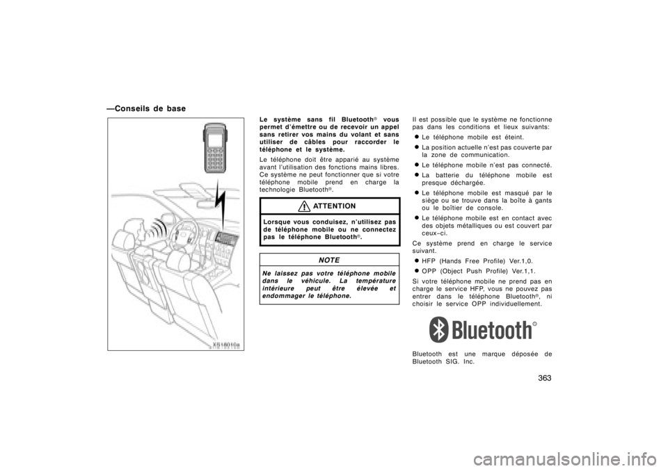 TOYOTA TUNDRA 2008  Manuel du propriétaire (in French) 363
—Conseils de base
XS18010a
Le système sans fil Bluetooth
rvous
permet d’émettre ou de recevoir un appel
sans retirer vos mains du volant et sans
utiliser de câbles pour raccorder le
télép