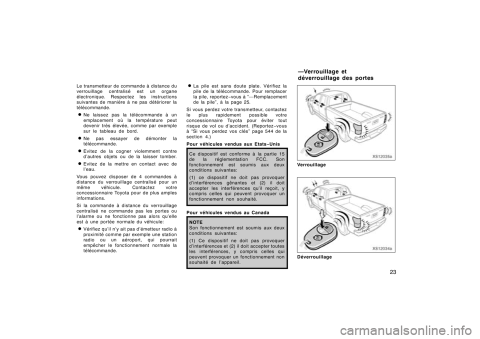TOYOTA TUNDRA 2008  Manuel du propriétaire (in French) 23
Le transmetteur de commande à distance du
verrouillage centralisé est un organe
électronique. Respectez les instructions
suivantes de manière à ne pas détériorer la
télécommande.DNe laisse