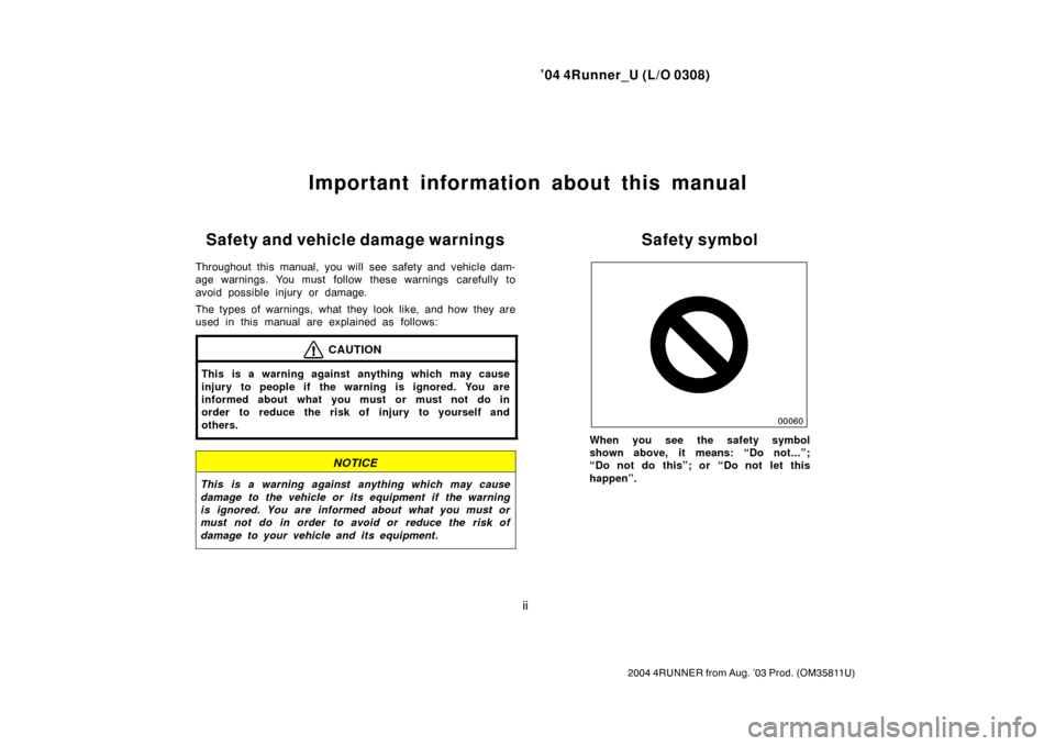 TOYOTA 4RUNNER 2004 N210 / 4.G Owners Manual ’04 4Runner_U (L/O 0308)
ii
2004 4RUNNER from Aug. ’03 Prod. (OM 35811U)
Important information about this manual
Safety and vehicle damage warnings
Throughout this manual, you will see safety and 