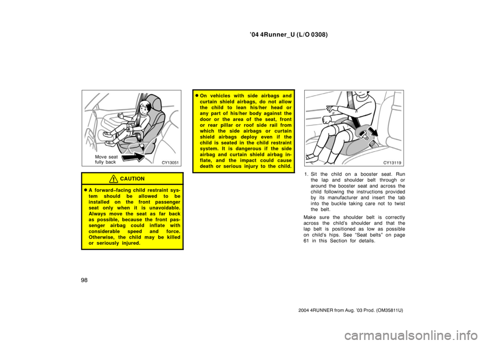 TOYOTA 4RUNNER 2004 N210 / 4.G Owners Guide ’04 4Runner_U (L/O 0308)
98
2004 4RUNNER from Aug. ’03 Prod. (OM35811U)
Move seat
fully back
CAUTION
A forward�facing child restraint sys-
tem should be allowed to be
installed on the front passe