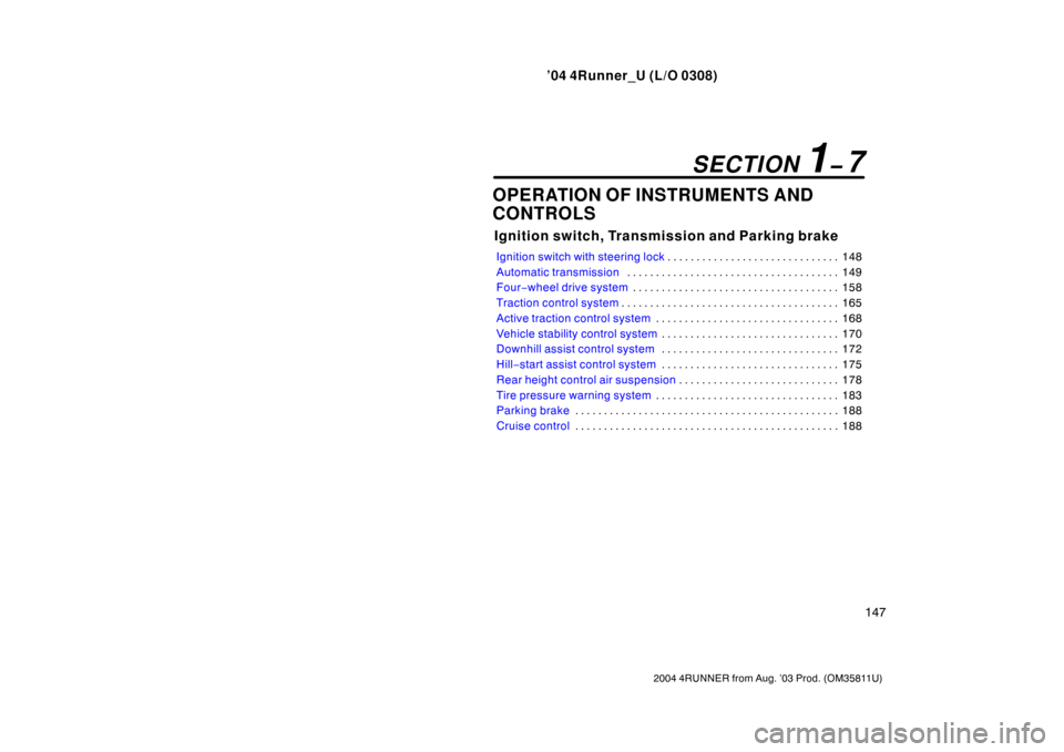 TOYOTA 4RUNNER 2004 N210 / 4.G Owners Manual ’04 4Runner_U (L/O 0308)
147
2004 4RUNNER from Aug. ’03 Prod. (OM35811U)
OPERATION OF INSTRUMENTS AND
CONTROLS
Ignition switch, Transmission and Parking brake
Ignition switch with steering lock 14