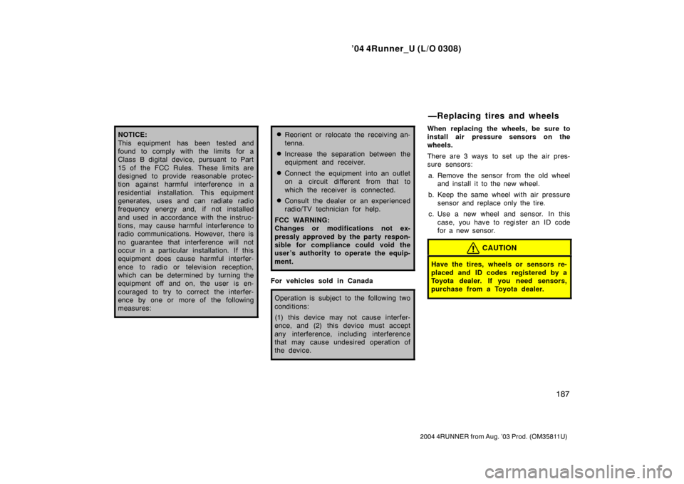 TOYOTA 4RUNNER 2004 N210 / 4.G Owners Manual ’04 4Runner_U (L/O 0308)
187
2004 4RUNNER from Aug. ’03 Prod. (OM35811U)
NOTICE:
This equipment has been tested and
found to comply with the limits for a
Class B digital device, pursuant  to Part
