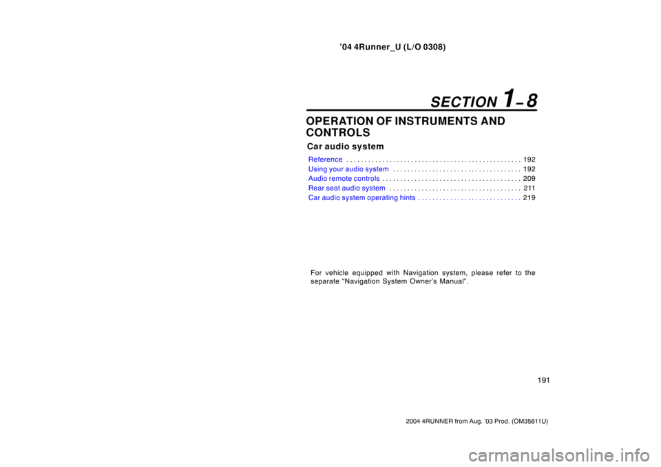 TOYOTA 4RUNNER 2004 N210 / 4.G User Guide ’04 4Runner_U (L/O 0308)
191
2004 4RUNNER from Aug. ’03 Prod. (OM35811U)
OPERATION OF INSTRUMENTS AND
CONTROLS
Car audio system
Reference 192
. . . . . . . . . . . . . . . . . . . . . . . . . . . 