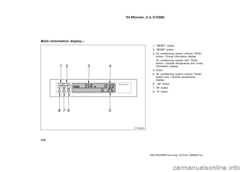 TOYOTA 4RUNNER 2004 N210 / 4.G Owners Manual ’04 4Runner_U (L/O 0308)
236
2004 4RUNNER from Aug. ’03 Prod. (OM35811U)
1. “RESET” button
2. “MODE” button
3. Air conditioning system without “DUAL”
button—Cruise information displa