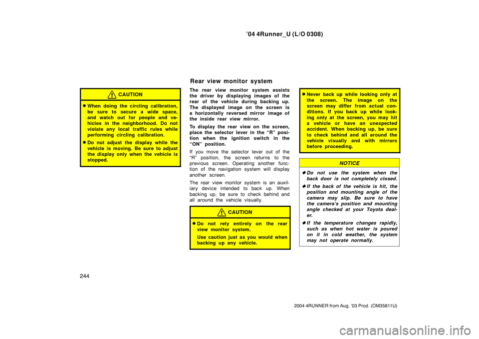 TOYOTA 4RUNNER 2004 N210 / 4.G Owners Manual ’04 4Runner_U (L/O 0308)
244
2004 4RUNNER from Aug. ’03 Prod. (OM35811U)
CAUTION
When doing the circling calibration,
be sure to secure a wide space,
and watch out for people and ve-
hicles in th