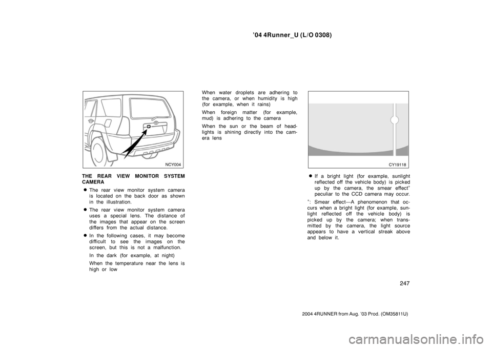 TOYOTA 4RUNNER 2004 N210 / 4.G Owners Manual ’04 4Runner_U (L/O 0308)
247
2004 4RUNNER from Aug. ’03 Prod. (OM35811U)
THE REAR VIEW MONITOR SYSTEM
CAMERA
The rear view monitor system camera
is located on the back door  as  shown
in the illu