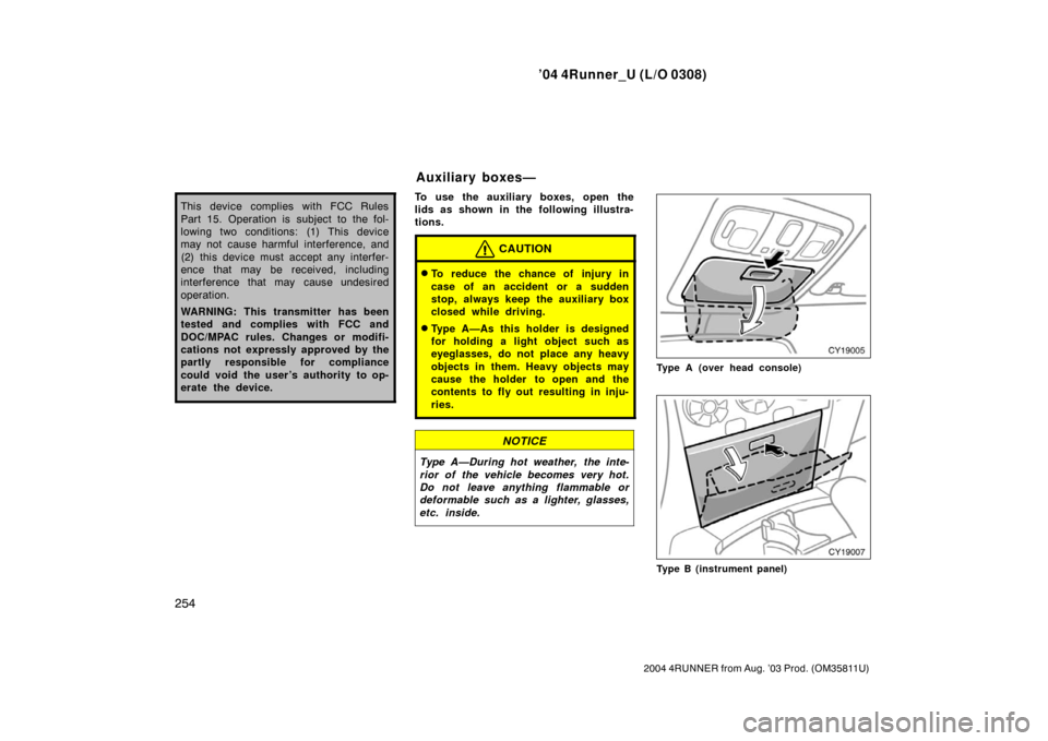TOYOTA 4RUNNER 2004 N210 / 4.G Owners Manual ’04 4Runner_U (L/O 0308)
254
2004 4RUNNER from Aug. ’03 Prod. (OM35811U)
This device complies with FCC Rules
Part 15. Operation is subject to the fol-
lowing two conditions: (1) This device
may no