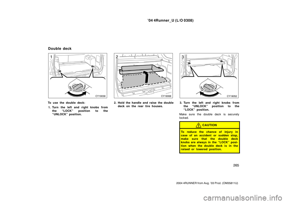 TOYOTA 4RUNNER 2004 N210 / 4.G Owners Manual ’04 4Runner_U (L/O 0308)
265
2004 4RUNNER from Aug. ’03 Prod. (OM35811U)
To use the double deck:
1. Turn the left and right knobs from the “LOCK” position to the
“UNLOCK” position.2. Hold 