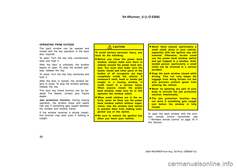 TOYOTA 4RUNNER 2004 N210 / 4.G Owners Guide ’04 4Runner_U (L/O 0308)
30
2004 4RUNNER from Aug. ’03 Prod. (OM35811U)
OPERATING FROM OUTSIDE
The back window can be opened and
closed with the key operation in the back
door keyhole.
To open: Tu