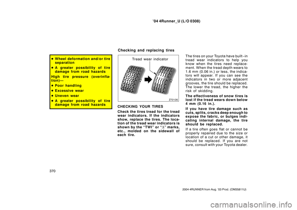 TOYOTA 4RUNNER 2004 N210 / 4.G Owners Manual ’04 4Runner_U (L/O 0308)
370
2004 4RUNNER from Aug. ’03 Prod. (OM35811U)
Wheel deformation and/or tire
separation
 A greater possibility of tire
damage from road hazards
High tire pressure (over