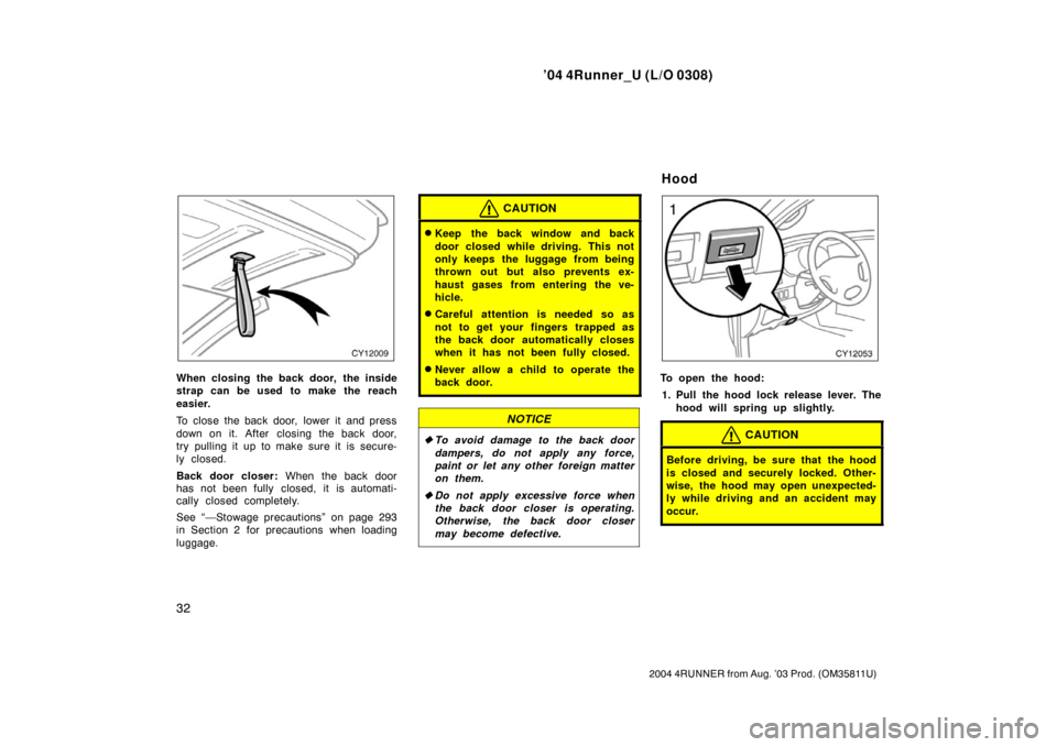 TOYOTA 4RUNNER 2004 N210 / 4.G Owners Manual ’04 4Runner_U (L/O 0308)
32
2004 4RUNNER from Aug. ’03 Prod. (OM35811U)
When closing the back door, the inside
strap can be used to make the reach
easier.
To close the back door,  lower it  and pr