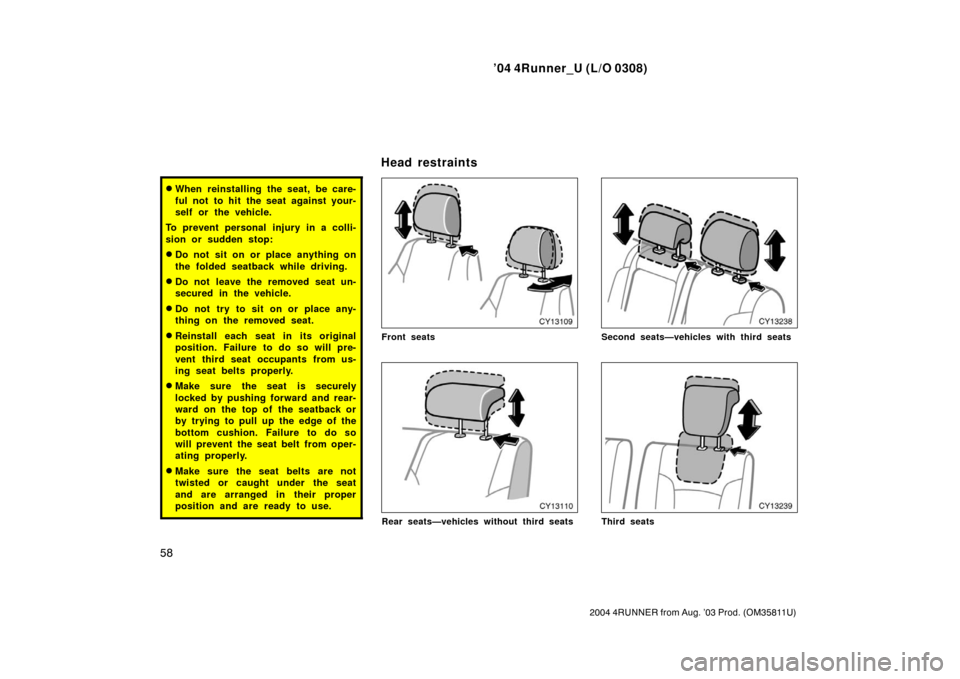 TOYOTA 4RUNNER 2004 N210 / 4.G Repair Manual ’04 4Runner_U (L/O 0308)
58
2004 4RUNNER from Aug. ’03 Prod. (OM35811U)
When reinstalling the seat, be care-
ful not to hit the seat against your-
self or the vehicle.
To prevent personal  injury