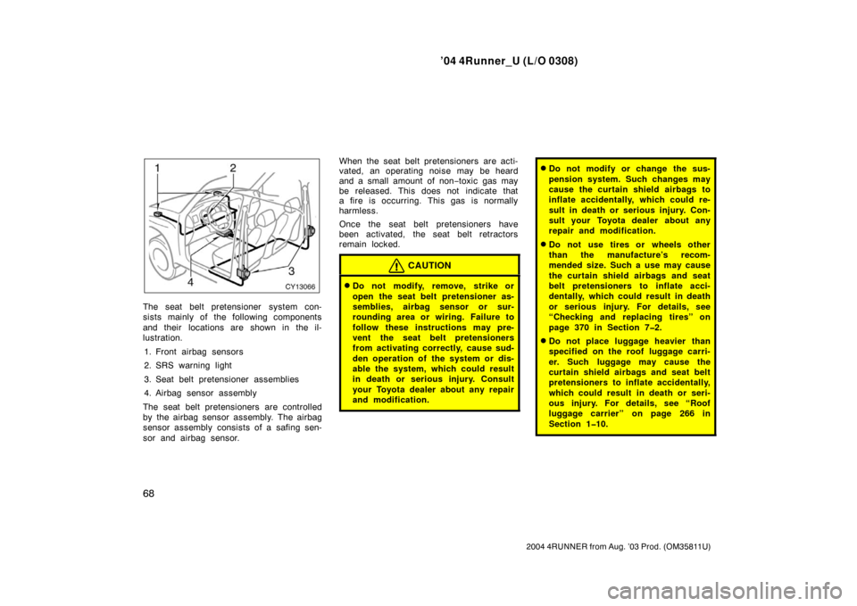 TOYOTA 4RUNNER 2004 N210 / 4.G Owners Manual ’04 4Runner_U (L/O 0308)
68
2004 4RUNNER from Aug. ’03 Prod. (OM35811U)
The seat belt pretensioner system con-
sists mainly of the following components
and their  locations are shown in the il-
lu