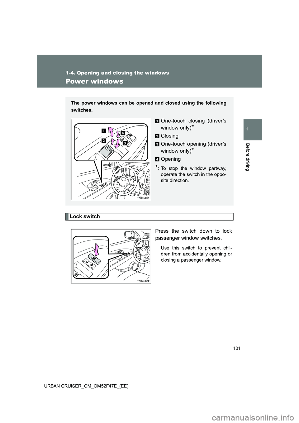 TOYOTA URBAN CRUISER 2015  Owners Manual 101
1
Before driving
URBAN CRUISER_OM_OM52F47E_(EE)
1-4. Opening and closing the windows
Power windows
Lock switchPress the switch down to lock
passenger window switches.
Use this switch to prevent ch