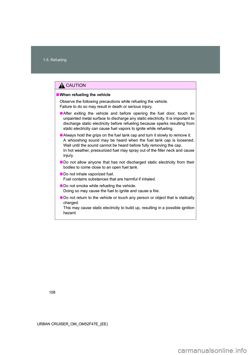 TOYOTA URBAN CRUISER 2015  Owners Manual 108
1-5. Refueling
URBAN CRUISER_OM_OM52F47E_(EE)
CAUTION
■ When refueling the vehicle
Observe the following precautions while refueling the vehicle. 
Failure to do so may result in death or serious