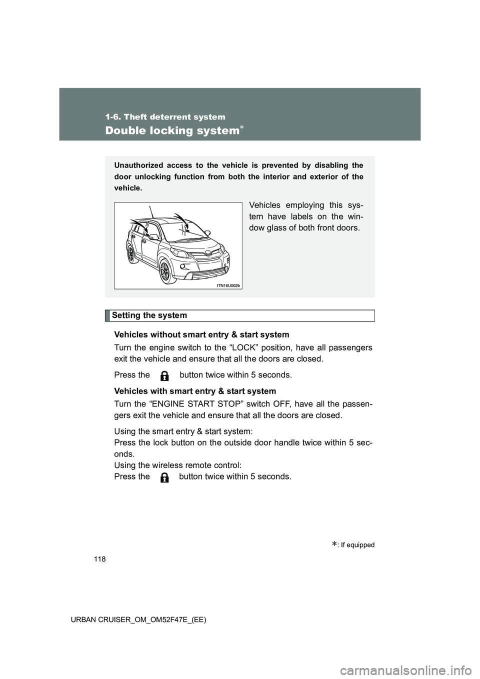 TOYOTA URBAN CRUISER 2015  Owners Manual 118
1-6. Theft deterrent system
URBAN CRUISER_OM_OM52F47E_(EE)
Double locking system∗
Setting the systemVehicles without smart entry & start system
Turn the engine switch to the “LOCK” position,
