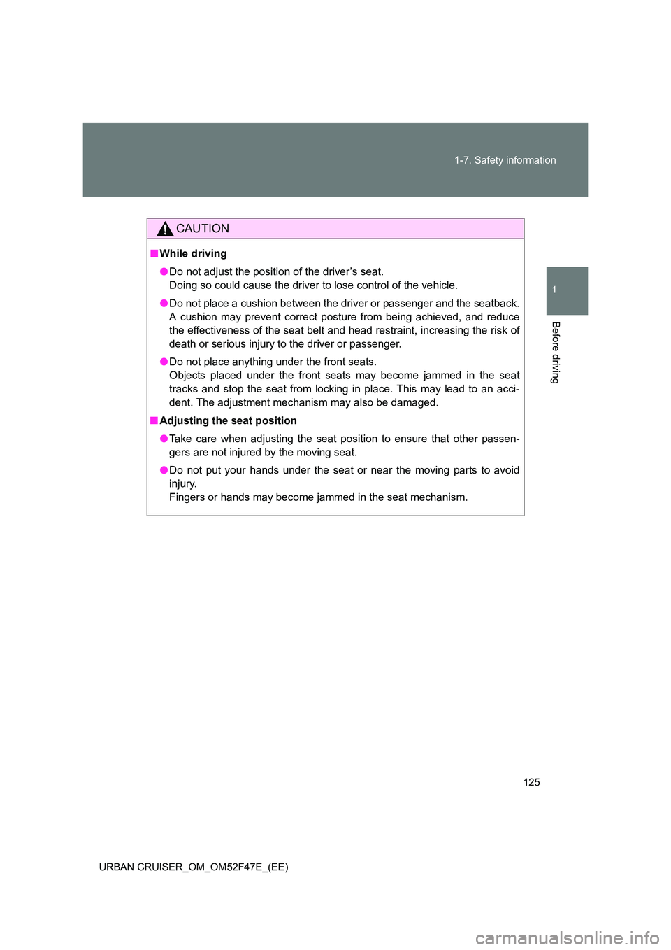 TOYOTA URBAN CRUISER 2015 Owners Manual 125
1-7. Safety information
1
Before driving
URBAN CRUISER_OM_OM52F47E_(EE)
CAUTION
■
While driving
●Do not adjust the position of the driver’s seat.
Doing so could cause the driver to lose cont TOYOTA URBAN CRUISER 2015 Owners Manual 125
1-7. Safety information
1
Before driving
URBAN CRUISER_OM_OM52F47E_(EE)
CAUTION
■
While driving
●Do not adjust the position of the driver’s seat.
Doing so could cause the driver to lose cont