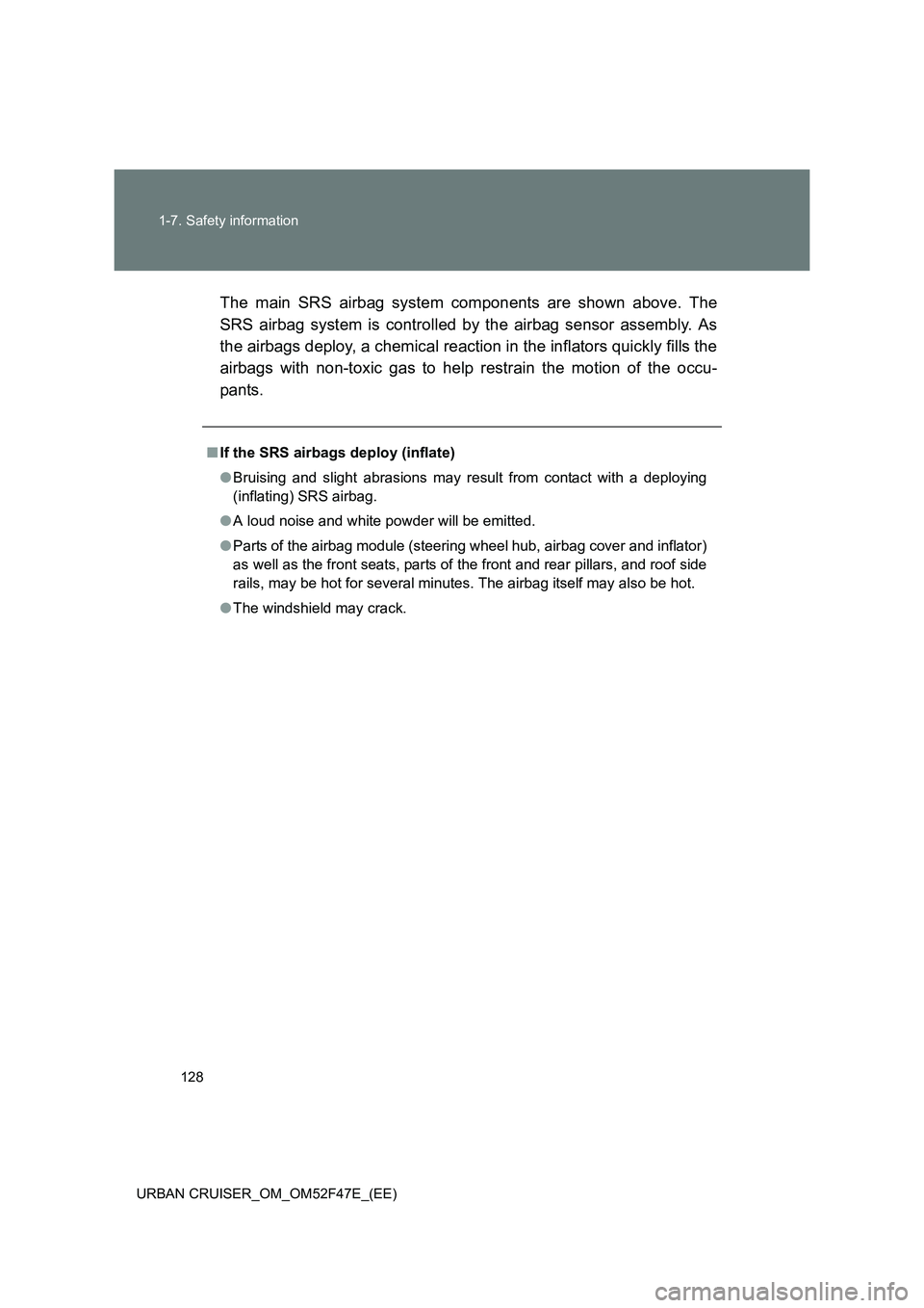 TOYOTA URBAN CRUISER 2015 Owners Manual 128
1-7. Safety information
URBAN CRUISER_OM_OM52F47E_(EE)
The main SRS airbag system components are shown above. The
SRS airbag system is controlled by the airbag sensor assembly. As
the airbags depl TOYOTA URBAN CRUISER 2015 Owners Manual 128
1-7. Safety information
URBAN CRUISER_OM_OM52F47E_(EE)
The main SRS airbag system components are shown above. The
SRS airbag system is controlled by the airbag sensor assembly. As
the airbags depl