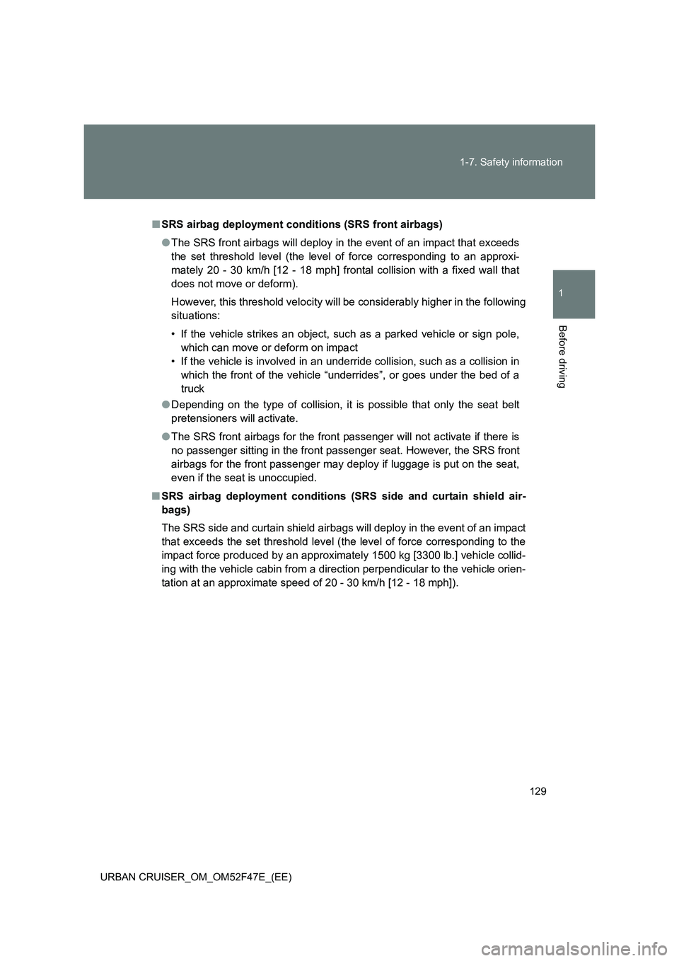 TOYOTA URBAN CRUISER 2015 Owners Manual 129
1-7. Safety information
1
Before driving
URBAN CRUISER_OM_OM52F47E_(EE)
■
SRS airbag deployment conditions (SRS front airbags)
●The SRS front airbags will deploy in the event of an impact that TOYOTA URBAN CRUISER 2015 Owners Manual 129
1-7. Safety information
1
Before driving
URBAN CRUISER_OM_OM52F47E_(EE)
■
SRS airbag deployment conditions (SRS front airbags)
●The SRS front airbags will deploy in the event of an impact that
