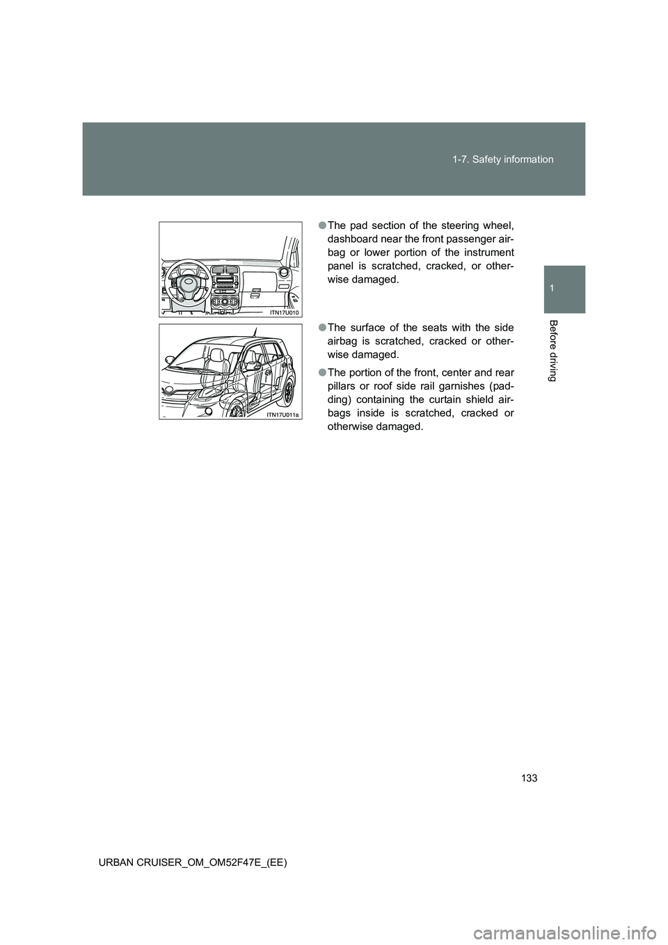 TOYOTA URBAN CRUISER 2015 Owners Manual 133
1-7. Safety information
1
Before driving
URBAN CRUISER_OM_OM52F47E_(EE)
●
The pad section of the steering wheel,
dashboard near the front passenger air-
bag or lower portion of the instrument
pa TOYOTA URBAN CRUISER 2015 Owners Manual 133
1-7. Safety information
1
Before driving
URBAN CRUISER_OM_OM52F47E_(EE)
●
The pad section of the steering wheel,
dashboard near the front passenger air-
bag or lower portion of the instrument
pa