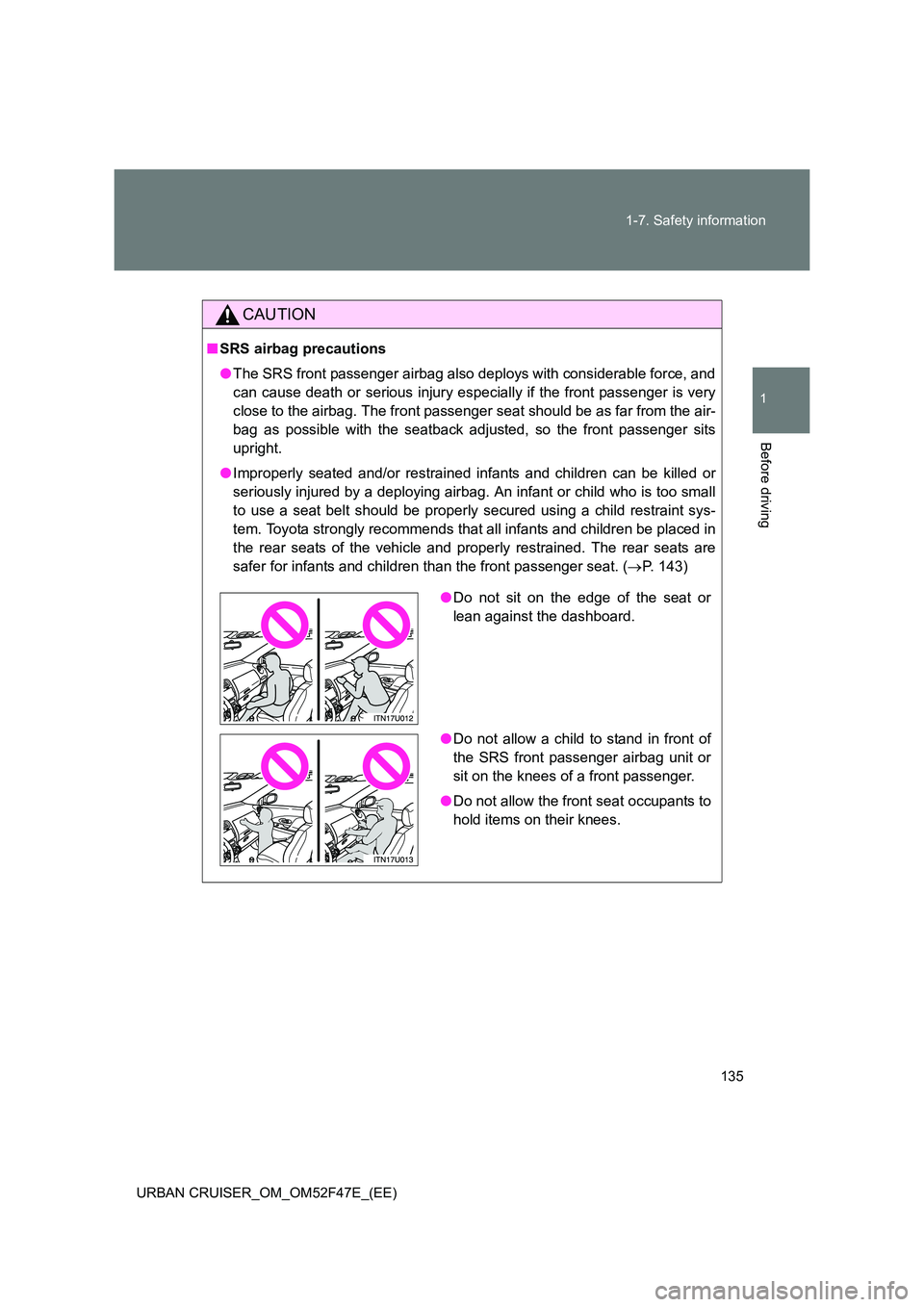 TOYOTA URBAN CRUISER 2015 Owners Manual 135
1-7. Safety information
1
Before driving
URBAN CRUISER_OM_OM52F47E_(EE)
CAUTION
■
SRS airbag precautions
●The SRS front passenger airbag also deploys with considerable force, and
can cause dea TOYOTA URBAN CRUISER 2015 Owners Manual 135
1-7. Safety information
1
Before driving
URBAN CRUISER_OM_OM52F47E_(EE)
CAUTION
■
SRS airbag precautions
●The SRS front passenger airbag also deploys with considerable force, and
can cause dea