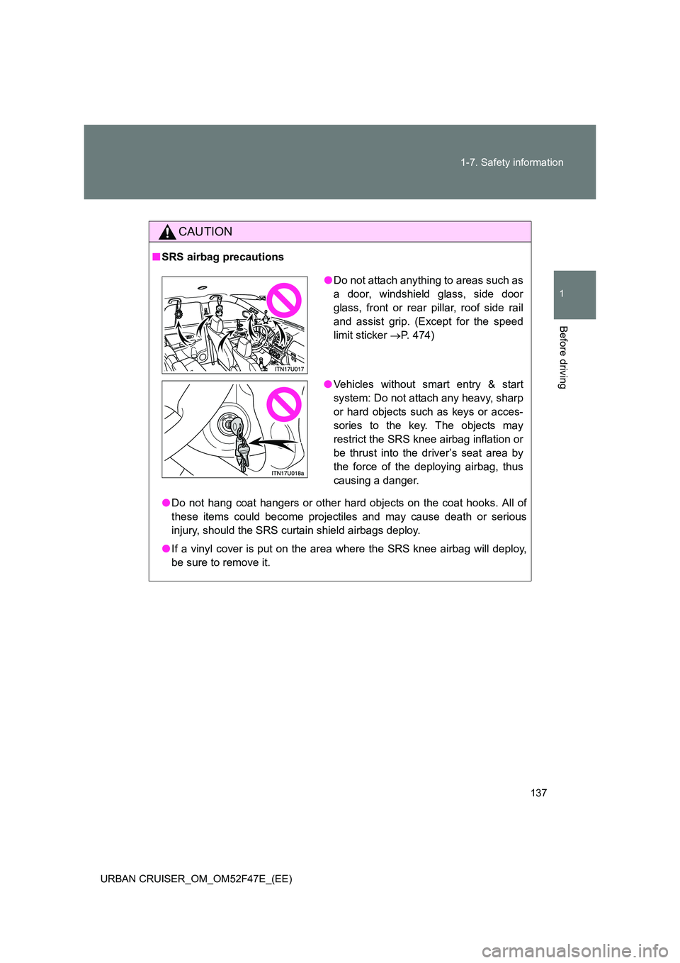 TOYOTA URBAN CRUISER 2015 Owners Manual 137
1-7. Safety information
1
Before driving
URBAN CRUISER_OM_OM52F47E_(EE)
CAUTION
■
SRS airbag precautions
●Do not hang coat hangers or other hard objects on the coat hooks. All of
these items c TOYOTA URBAN CRUISER 2015 Owners Manual 137
1-7. Safety information
1
Before driving
URBAN CRUISER_OM_OM52F47E_(EE)
CAUTION
■
SRS airbag precautions
●Do not hang coat hangers or other hard objects on the coat hooks. All of
these items c