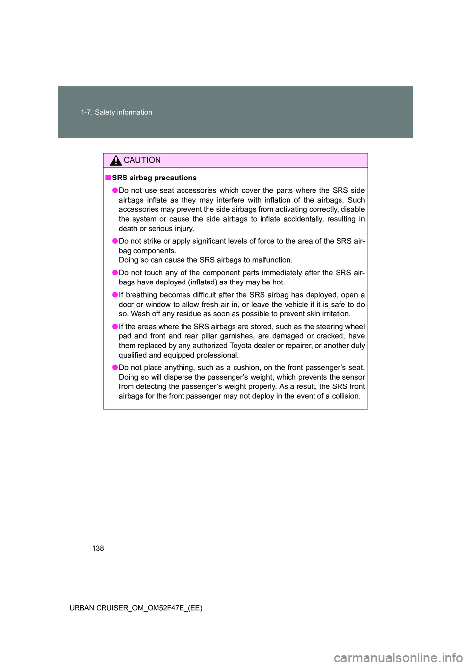 TOYOTA URBAN CRUISER 2015 Owners Manual 138
1-7. Safety information
URBAN CRUISER_OM_OM52F47E_(EE)
CAUTION
■ SRS airbag precautions
●Do not use seat accessories which cover the parts where the SRS side
airbags inflate as they may interf TOYOTA URBAN CRUISER 2015 Owners Manual 138
1-7. Safety information
URBAN CRUISER_OM_OM52F47E_(EE)
CAUTION
■ SRS airbag precautions
●Do not use seat accessories which cover the parts where the SRS side
airbags inflate as they may interf