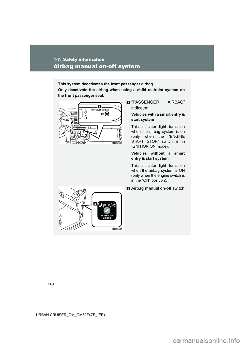 TOYOTA URBAN CRUISER 2015 Owners Manual 140
1-7. Safety information
URBAN CRUISER_OM_OM52F47E_(EE)
Airbag manual on-off system
This system deactivates the front passenger airbag.
Only deactivate the airbag when using a child restraint syste TOYOTA URBAN CRUISER 2015 Owners Manual 140
1-7. Safety information
URBAN CRUISER_OM_OM52F47E_(EE)
Airbag manual on-off system
This system deactivates the front passenger airbag.
Only deactivate the airbag when using a child restraint syste