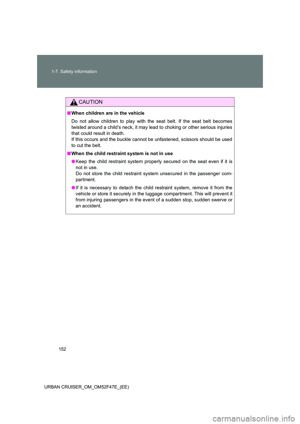 TOYOTA URBAN CRUISER 2015  Owners Manual 152
1-7. Safety information
URBAN CRUISER_OM_OM52F47E_(EE)
CAUTION
■ When children are in the vehicle
Do not allow children to play with the seat belt. If the seat belt becomes
twisted around a chil