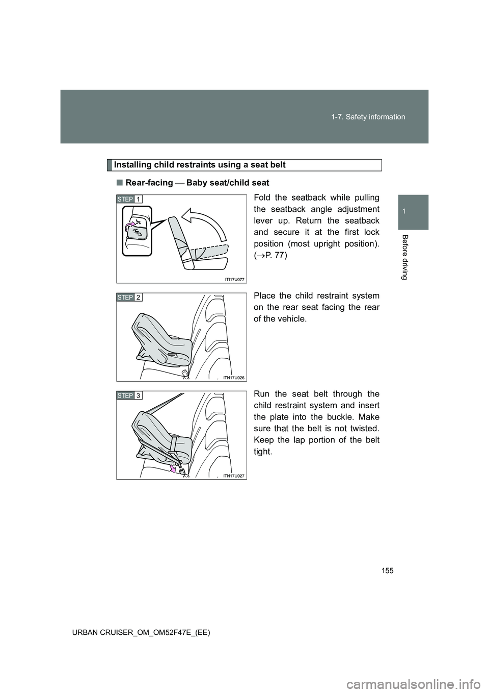 TOYOTA URBAN CRUISER 2015  Owners Manual 155
1-7. Safety information
1
Before driving
URBAN CRUISER_OM_OM52F47E_(EE)
Installing child restraints using a seat belt
■ Rear-facing   Baby seat/child seat
Fold the seatback while pulling
the 