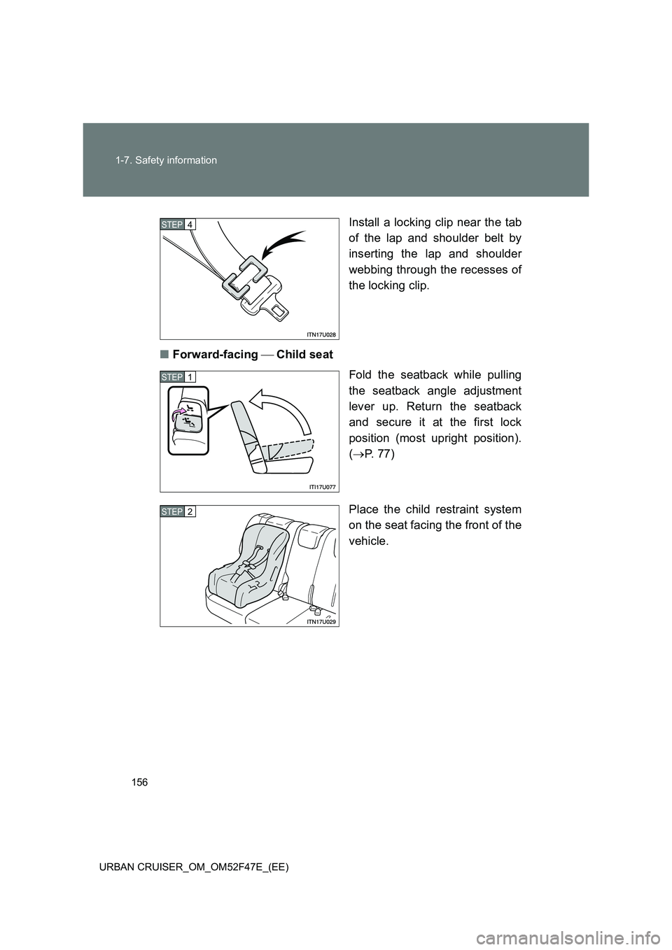 TOYOTA URBAN CRUISER 2015  Owners Manual 156
1-7. Safety information
URBAN CRUISER_OM_OM52F47E_(EE)
Install a locking clip near the tab
of the lap and shoulder belt by
inserting the lap and shoulder
webbing through the recesses of
the lockin