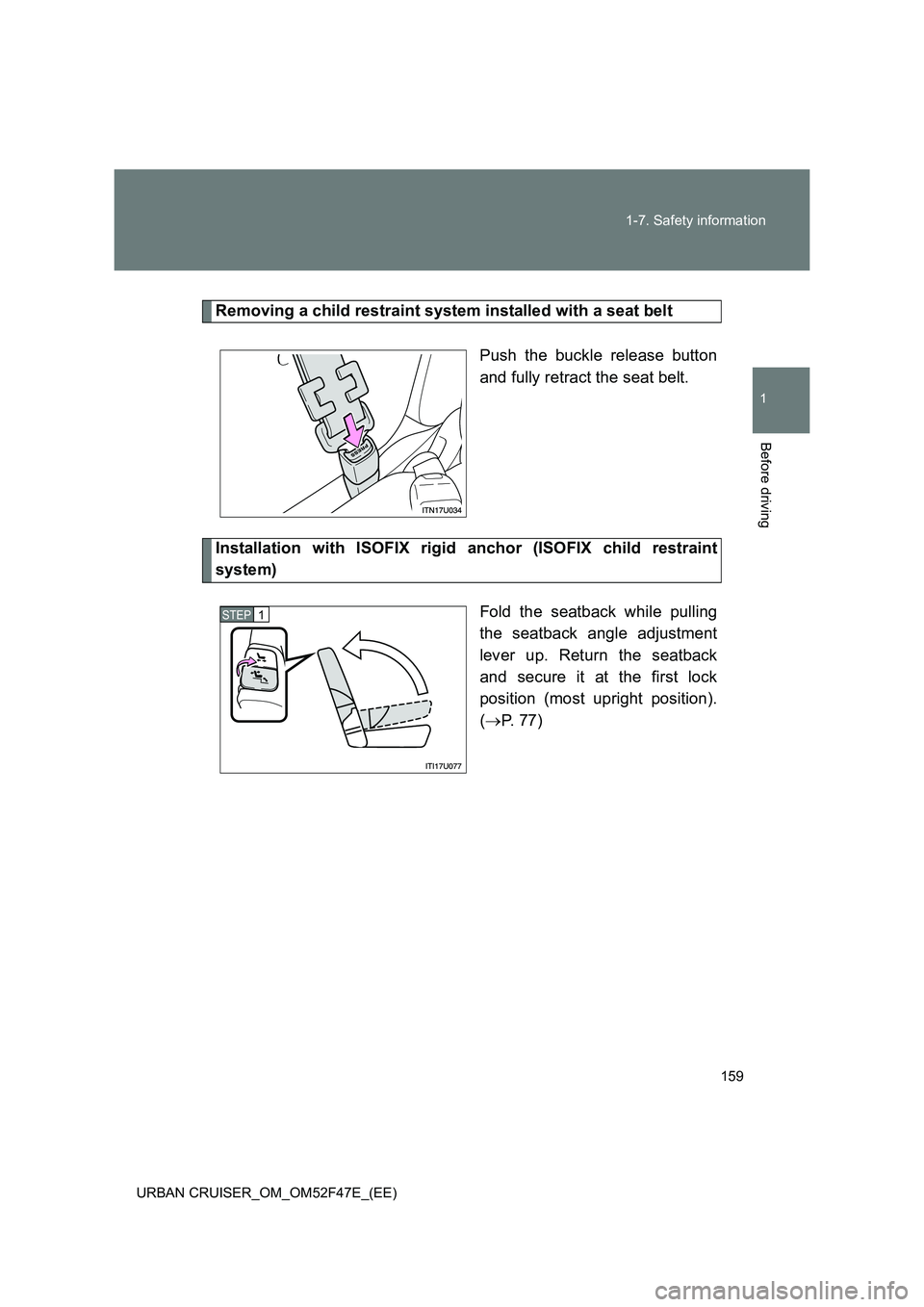 TOYOTA URBAN CRUISER 2015  Owners Manual 159
1-7. Safety information
1
Before driving
URBAN CRUISER_OM_OM52F47E_(EE)
Removing a child restraint system installed with a seat belt
Push the buckle release button
and fully retract the seat belt.