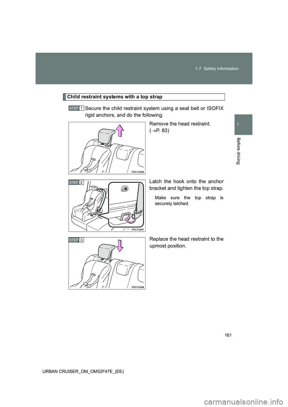 TOYOTA URBAN CRUISER 2015  Owners Manual 161
1-7. Safety information
1
Before driving
URBAN CRUISER_OM_OM52F47E_(EE)
Child restraint systems with a top strap
Secure the child restraint system using a seat belt or ISOFIX
rigid anchors, and do