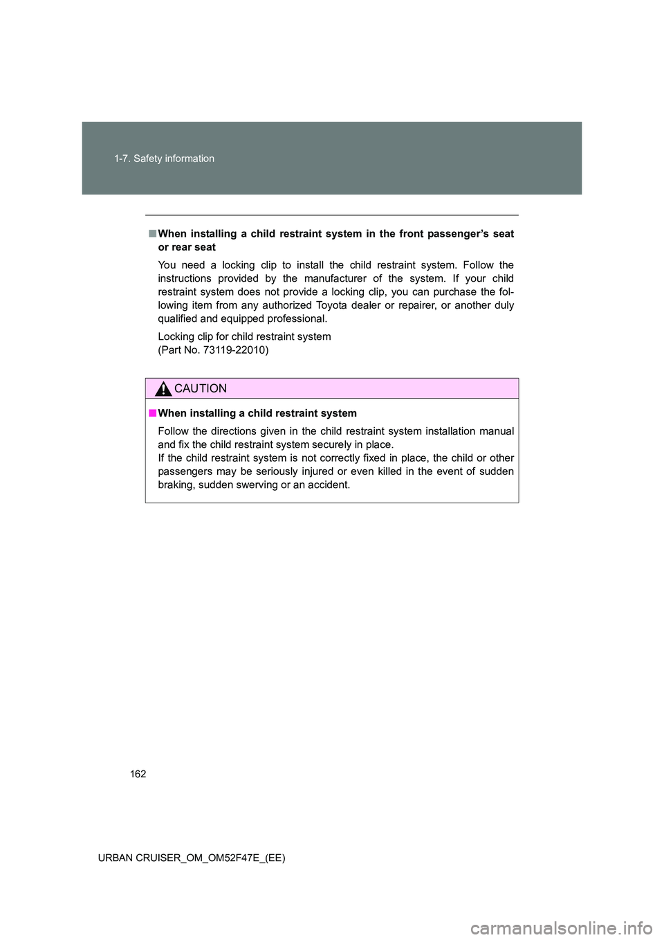 TOYOTA URBAN CRUISER 2015  Owners Manual 162
1-7. Safety information
URBAN CRUISER_OM_OM52F47E_(EE)
■ When installing a child restraint system in the front passenger’s seat
or rear seat
You need a locking clip to install the child restra