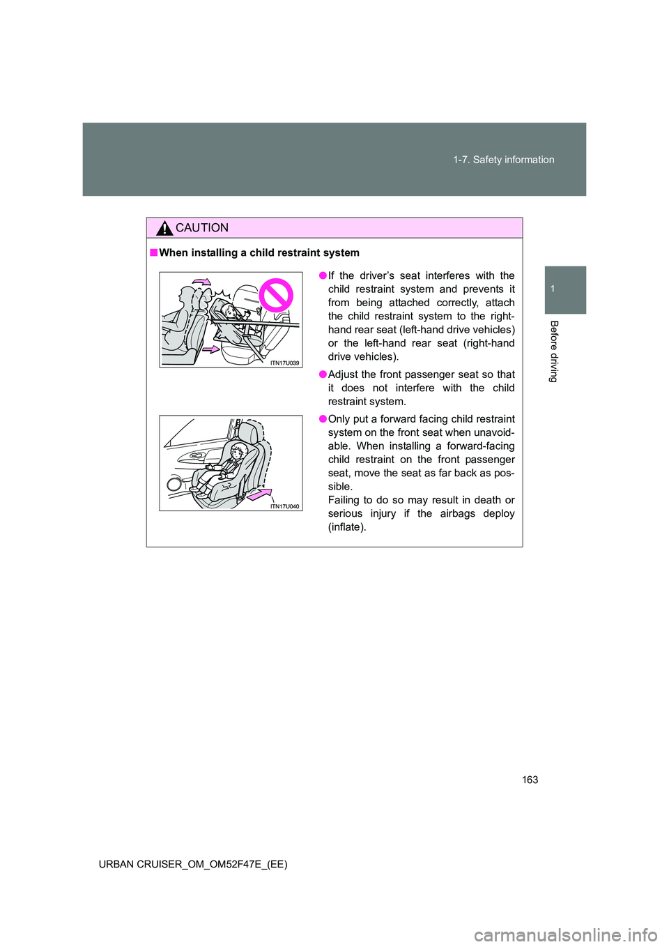 TOYOTA URBAN CRUISER 2015  Owners Manual 163
1-7. Safety information
1
Before driving
URBAN CRUISER_OM_OM52F47E_(EE)
CAUTION
■
When installing a child restraint system
●If the driver’s seat interferes with the
child restraint system an