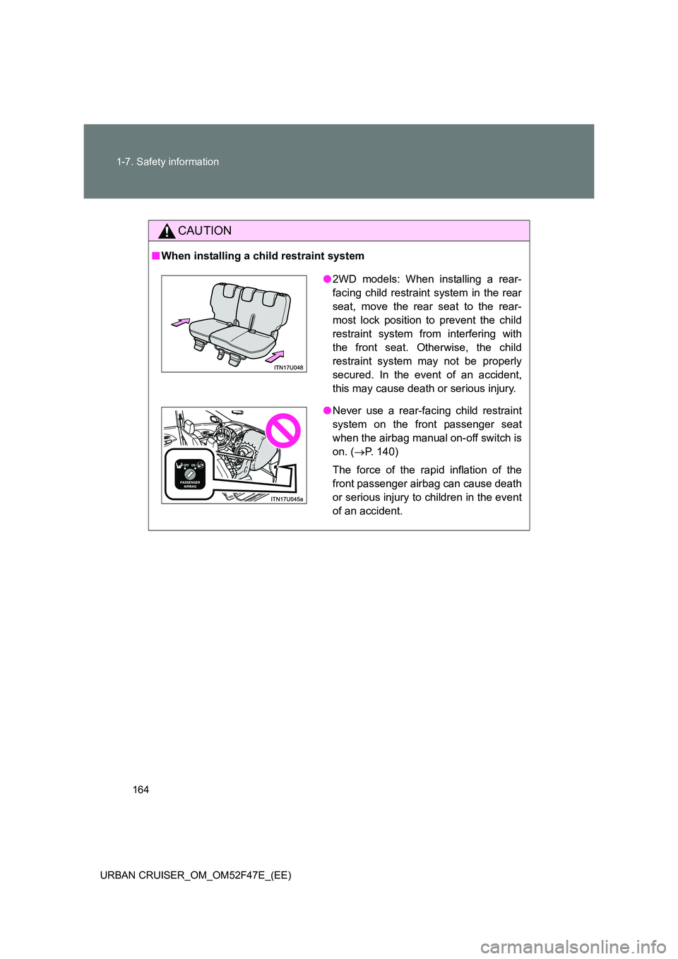 TOYOTA URBAN CRUISER 2015  Owners Manual 164
1-7. Safety information
URBAN CRUISER_OM_OM52F47E_(EE)
CAUTION
■ When installing a child restraint system
●2WD models: When installing a rear-
facing child restraint system in the rear
seat, m