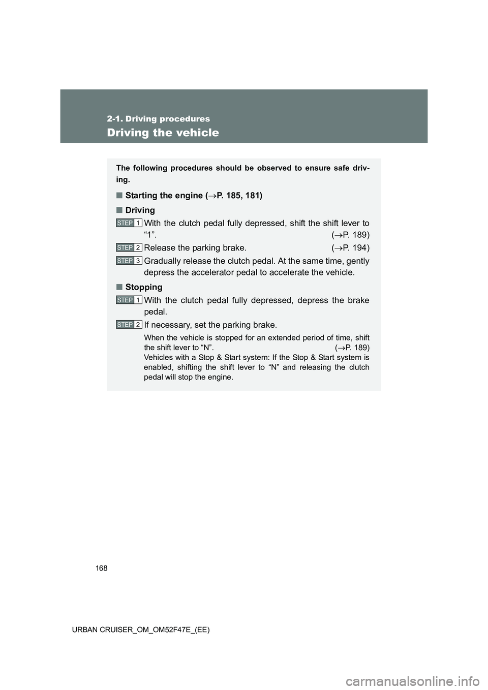 TOYOTA URBAN CRUISER 2015  Owners Manual 168
URBAN CRUISER_OM_OM52F47E_(EE)
2-1. Driving procedures
Driving the vehicle
The following procedures should be  observed to ensure safe driv-
ing.
■ Starting the engine ( →P. 185, 181)
■ Driv