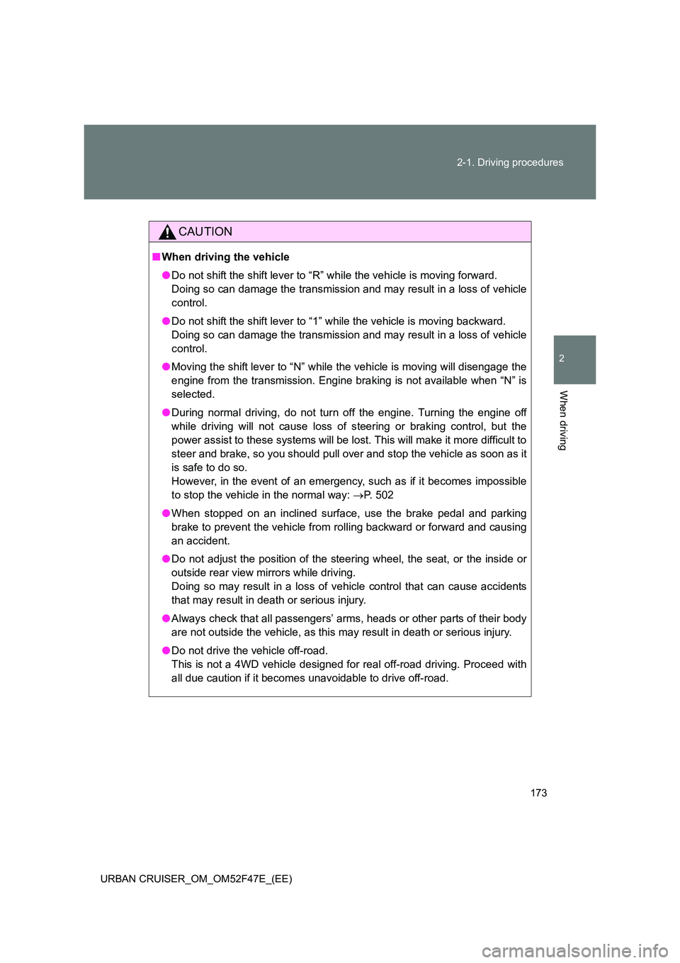 TOYOTA URBAN CRUISER 2015  Owners Manual 173
2-1. Driving procedures
2
When driving
URBAN CRUISER_OM_OM52F47E_(EE)
CAUTION
■
When driving the vehicle
●Do not shift the shift lever to “R” while the vehicle is moving forward. 
Doing so