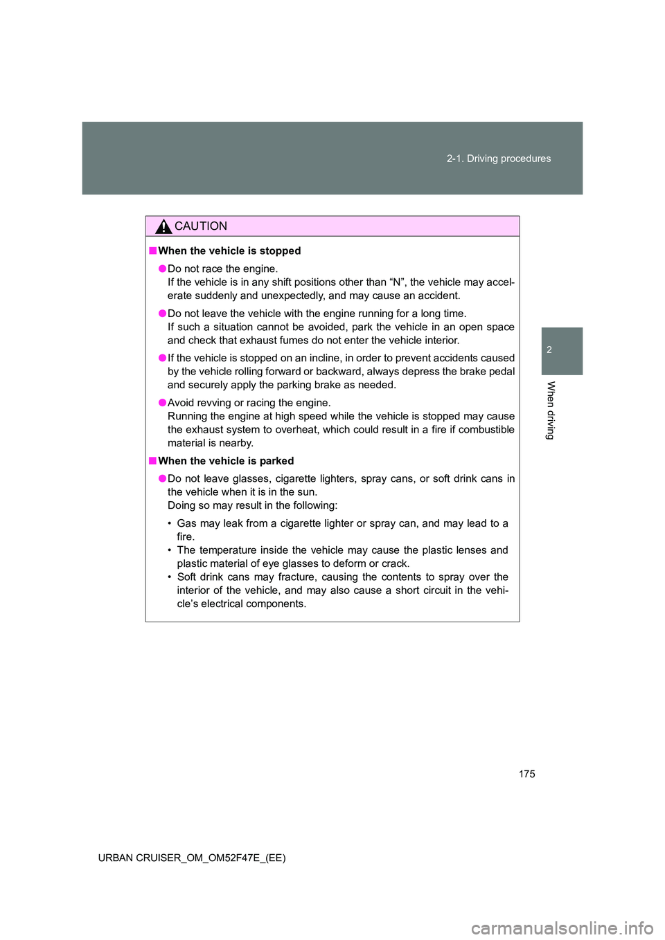 TOYOTA URBAN CRUISER 2015  Owners Manual 175
2-1. Driving procedures
2
When driving
URBAN CRUISER_OM_OM52F47E_(EE)
CAUTION
■
When the vehicle is stopped
●Do not race the engine.
If the vehicle is in any shift positions other than “N”