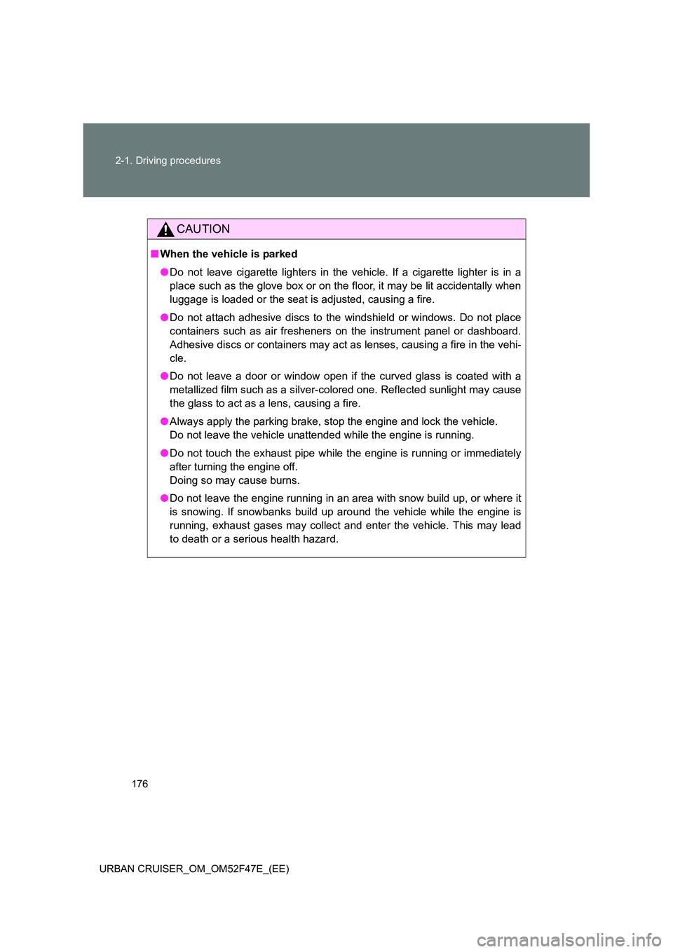 TOYOTA URBAN CRUISER 2015  Owners Manual 176
2-1. Driving procedures
URBAN CRUISER_OM_OM52F47E_(EE)
CAUTION
■ When the vehicle is parked
●Do not leave cigarette lighters in the vehicle. If a cigarette lighter is in a
place such as the gl