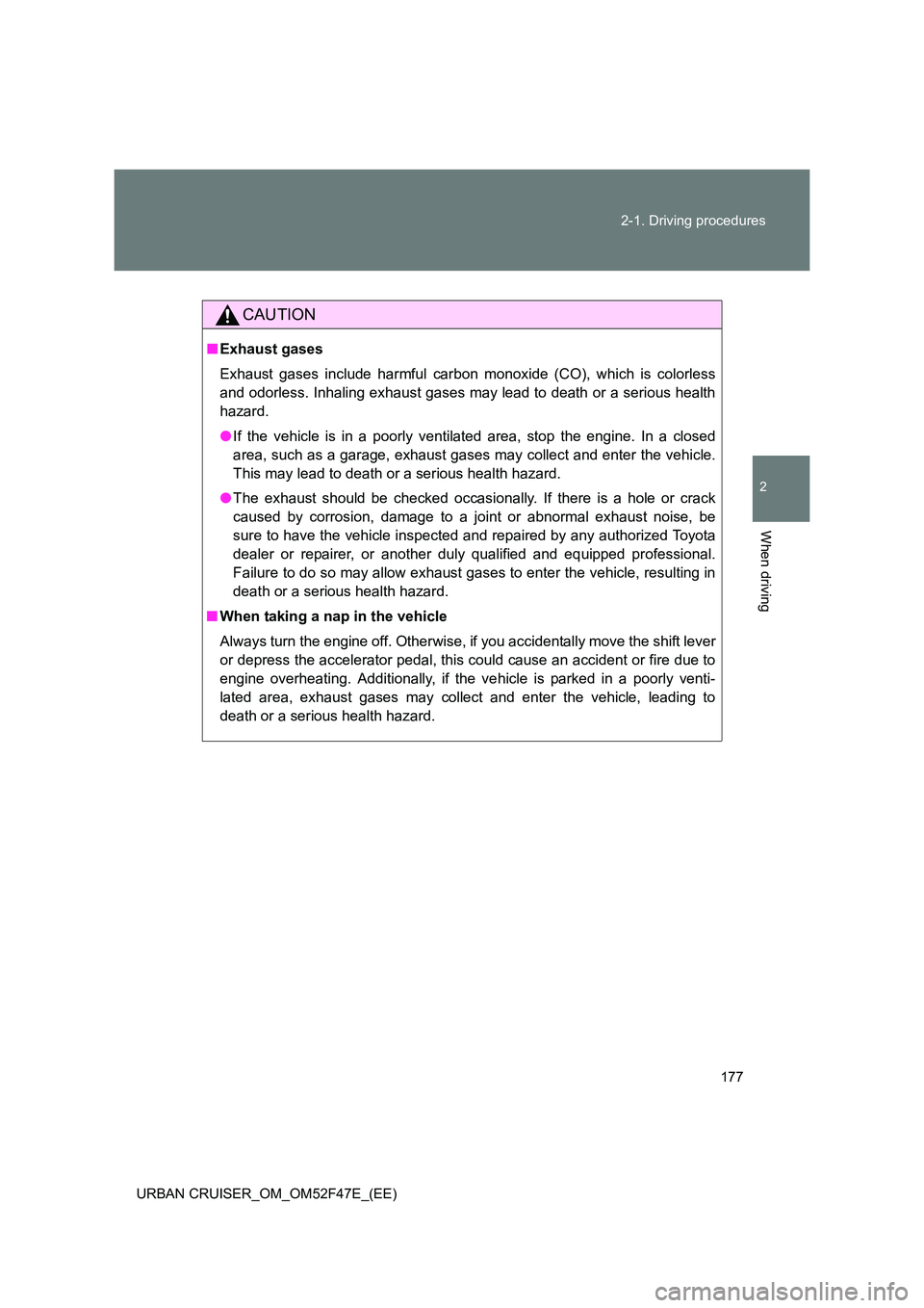 TOYOTA URBAN CRUISER 2015  Owners Manual 177
2-1. Driving procedures
2
When driving
URBAN CRUISER_OM_OM52F47E_(EE)
CAUTION
■
Exhaust gases
Exhaust gases include harmful carbon monoxide (CO), which is colorless
and odorless. Inhaling exhaus