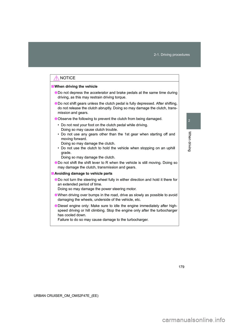 TOYOTA URBAN CRUISER 2015  Owners Manual 179
2-1. Driving procedures
2
When driving
URBAN CRUISER_OM_OM52F47E_(EE)
NOTICE
■
When driving the vehicle
●Do not depress the accelerator and brake pedals at the same time during
driving, as thi