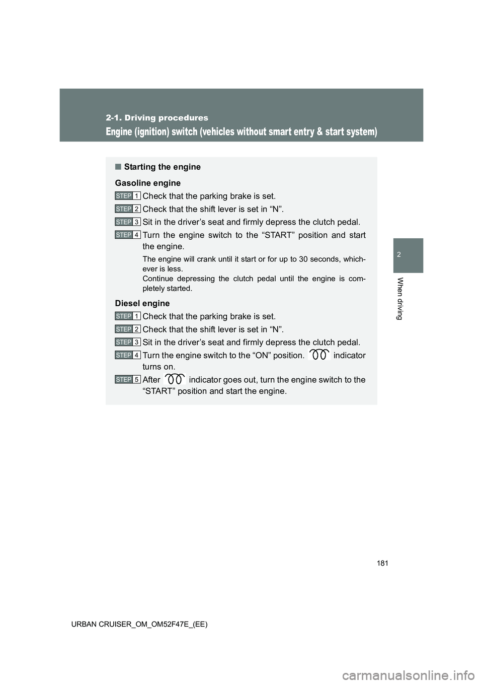 TOYOTA URBAN CRUISER 2015 Owners Manual 181
2-1. Driving procedures
2
When driving
URBAN CRUISER_OM_OM52F47E_(EE)
Engine (ignition) switch (vehicles without smart entr y & start system)
■Starting the engine
Gasoline engine Check that the TOYOTA URBAN CRUISER 2015 Owners Manual 181
2-1. Driving procedures
2
When driving
URBAN CRUISER_OM_OM52F47E_(EE)
Engine (ignition) switch (vehicles without smart entr y & start system)
■Starting the engine
Gasoline engine Check that the