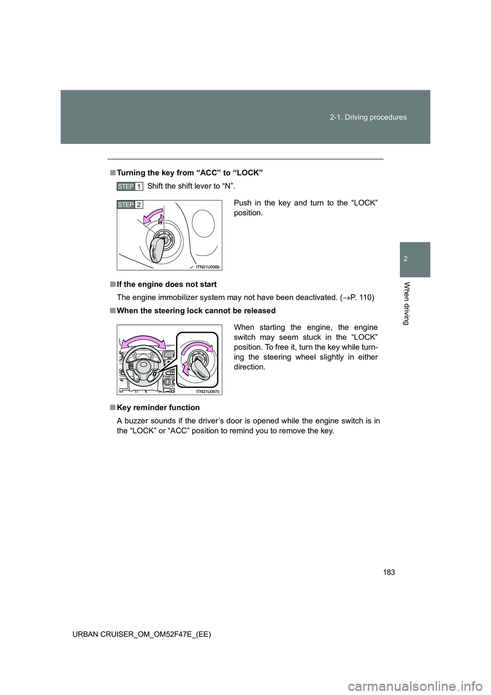 TOYOTA URBAN CRUISER 2015 Owners Manual 183
2-1. Driving procedures
2
When driving
URBAN CRUISER_OM_OM52F47E_(EE)
■
Turning the key from “ACC” to “LOCK”
Shift the shift lever to “N”.
■ If the engine does not start
The engine TOYOTA URBAN CRUISER 2015 Owners Manual 183
2-1. Driving procedures
2
When driving
URBAN CRUISER_OM_OM52F47E_(EE)
■
Turning the key from “ACC” to “LOCK”
Shift the shift lever to “N”.
■ If the engine does not start
The engine
