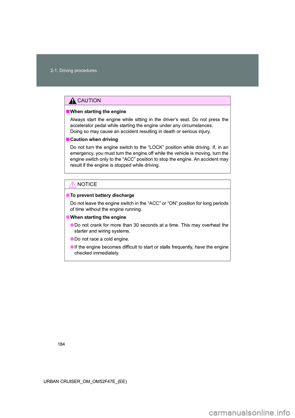 TOYOTA URBAN CRUISER 2015 Owners Manual 184
2-1. Driving procedures
URBAN CRUISER_OM_OM52F47E_(EE)
CAUTION
■ When starting the engine
Always start the engine while sitting in the driver’s seat. Do not press the
accelerator pedal while s TOYOTA URBAN CRUISER 2015 Owners Manual 184
2-1. Driving procedures
URBAN CRUISER_OM_OM52F47E_(EE)
CAUTION
■ When starting the engine
Always start the engine while sitting in the driver’s seat. Do not press the
accelerator pedal while s