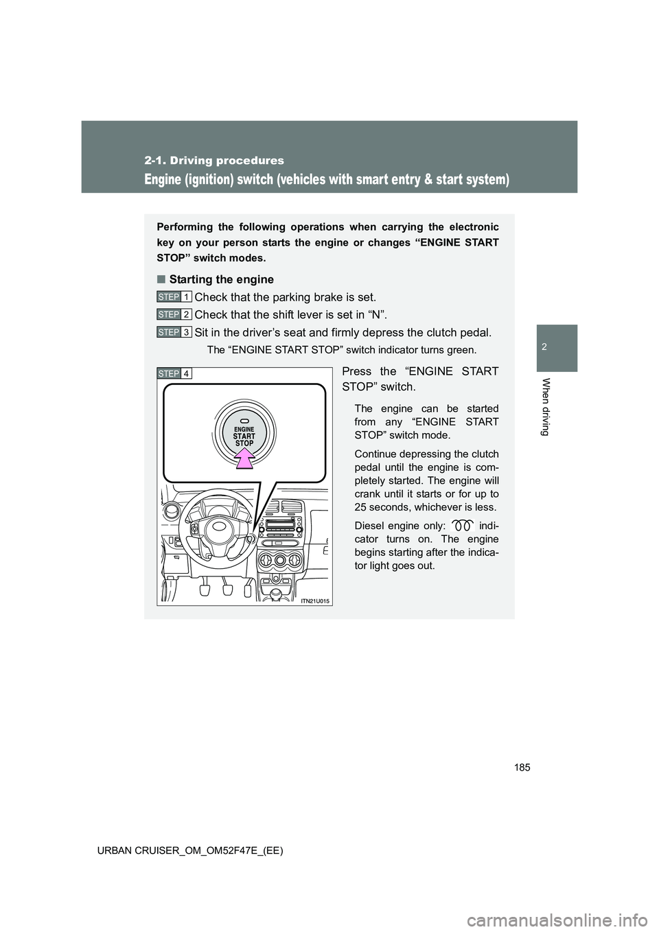 TOYOTA URBAN CRUISER 2015 Owners Manual 185
2-1. Driving procedures
2
When driving
URBAN CRUISER_OM_OM52F47E_(EE)
Engine (ignition) switch (vehicles with smart entry & start system)
Performing the following operations when carrying the elec TOYOTA URBAN CRUISER 2015 Owners Manual 185
2-1. Driving procedures
2
When driving
URBAN CRUISER_OM_OM52F47E_(EE)
Engine (ignition) switch (vehicles with smart entry & start system)
Performing the following operations when carrying the elec