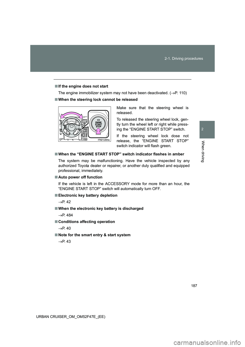 TOYOTA URBAN CRUISER 2015 Owners Manual 187
2-1. Driving procedures
2
When driving
URBAN CRUISER_OM_OM52F47E_(EE)
■
If the engine does not start
The engine immobilizer system may not have been deactivated. ( →P. 110)
■ When the steeri TOYOTA URBAN CRUISER 2015 Owners Manual 187
2-1. Driving procedures
2
When driving
URBAN CRUISER_OM_OM52F47E_(EE)
■
If the engine does not start
The engine immobilizer system may not have been deactivated. ( →P. 110)
■ When the steeri