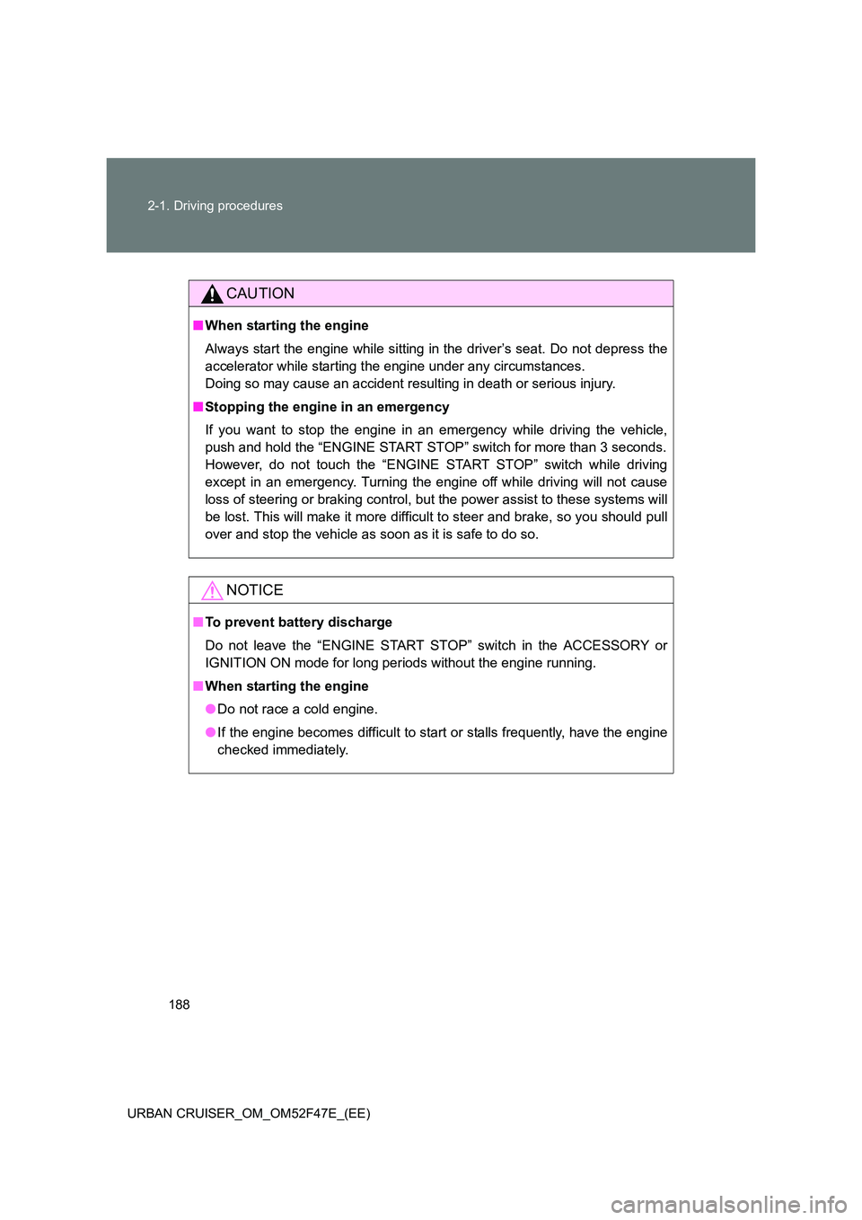 TOYOTA URBAN CRUISER 2015 Owners Manual 188
2-1. Driving procedures
URBAN CRUISER_OM_OM52F47E_(EE)
CAUTION
■ When starting the engine
Always start the engine while sitting in the driver’s seat. Do not depress the
accelerator while start TOYOTA URBAN CRUISER 2015 Owners Manual 188
2-1. Driving procedures
URBAN CRUISER_OM_OM52F47E_(EE)
CAUTION
■ When starting the engine
Always start the engine while sitting in the driver’s seat. Do not depress the
accelerator while start